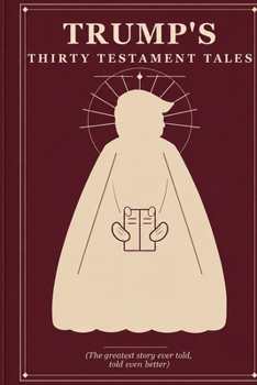 Paperback Trump's Thirty Testament Tales: The Greatest Story Ever Told, Told Even Better Book