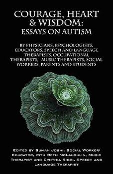 Paperback Courage, Heart & Wisdom: Essays on Autism: By Physicians, Psychologists, Educators, Speech and Language Therapists, Occupational Therapists, Mu Book