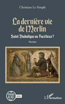 La dernière vie de Merlin: Saint Diabolique ou Facétieux ? (Miroirs Du Réel) (French Edition)
