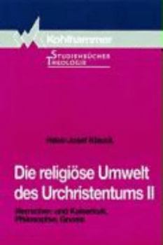 Die Religiose Umwelt Des Urchristentums: Bd. 2: Herrscher- Und Kaiserkult, Philosophie, Gnosis