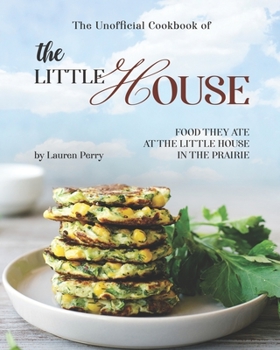 Paperback The Unofficial Cookbook of The Little House: Food they ate at the Little House in the Prairie Book