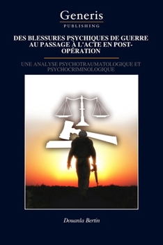 DES BLESSURES PSYCHIQUES DE GUERRE AU PASSAGE À L'ACTE EN POST-OPÉRATION (French Edition)