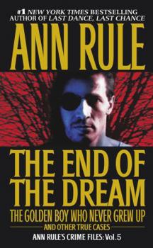 The End Of The Dream: The Golden Boy Who Never Grew Up : Ann Rules Crime Files Volume 5 - Book #5 of the Crime Files
