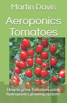Paperback Aeroponics Tomatoes: How to grow Tomatoes using hydroponics growing system! Book