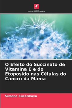 Paperback O Efeito do Succinato de Vitamina E e do Etoposido nas Células do Cancro da Mama [Portuguese] Book