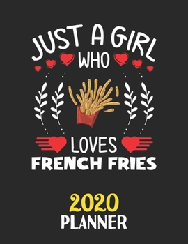 Just A Girl Who Loves French Fries 2020 Planner: Weekly Monthly 2020 Planner For Girl Women Who Loves French Fries 8.5x11 67 Pages