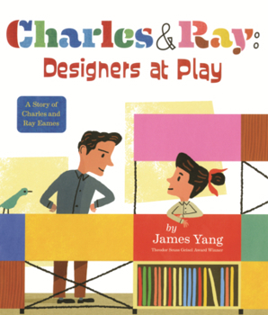 Charles & Ray: Designers at Play: A Story of Charles and Ray Eames