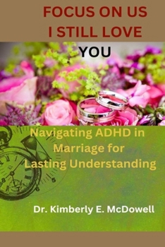 FOCUS ON US I STILL LOVE YOU: Navigating ADHD in Marriage for Lasting Understanding