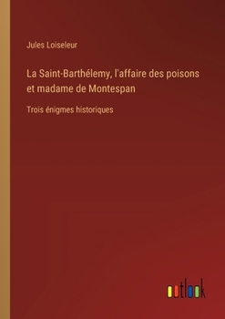 Paperback La Saint-Barthélemy, l'affaire des poisons et madame de Montespan: Trois énigmes historiques [French] Book