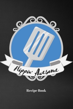 Paperback Flippin' Awesome: Blank Recipe Journal/Book to Write in Favorite Recipes and Meals Book