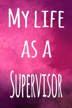 My Life as a Supervisor: The perfect gift for the supervisor in your life - 119 page lined journal!