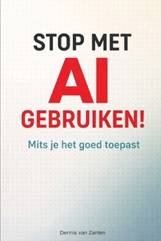 Paperback Stop Met AI Gebruiken!: Mits je het goed toepast [Dutch] Book