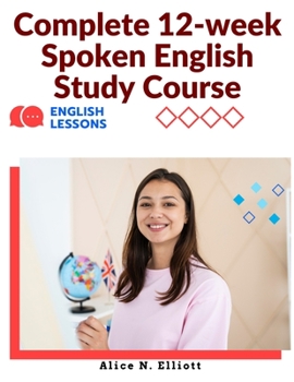 Paperback Complete 12-week Spoken English Study Course: Sentence Blocks, Discussion Questions, Vocabulary Tests, Verb Forms Practice, and More Book