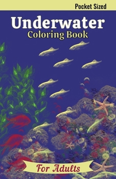 Paperback Underwater Coloring Book: An Adult Pocket Sized Coloring Book Featuring Jellyfish, Sea Shells, Dolphins, Fish, Turtles and Much More Book