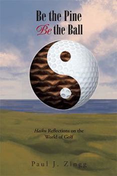 Hardcover Be the Pine, Be the Ball: Haiku Reflections on the World of Golf Book
