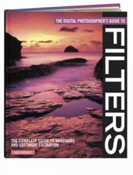 Paperback The Digital Photographer's Guide to Filters: The Complete Guide to Hardware and Software Filtration Book