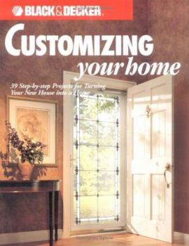 Paperback Black & Decker Customizing Your Home: 25 Step-By-Step Projects for Turning Your New House Into a Home Book