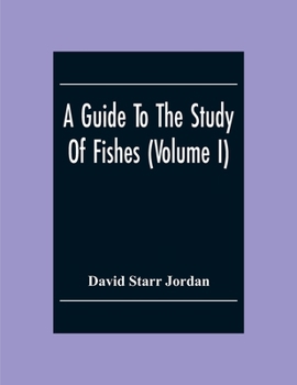 A guide to the study of fishes (Volume I)