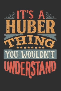 Paperback It's A Huber You Wouldn't Understand: Want To Create An Emotional Moment For A Huber Family Member ? Show The Huber's You Care With This Personal Cust Book