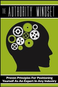 Paperback The Authority Mindset: Proven Principles For Establishing Yourself as an Expert in Any Industry Book