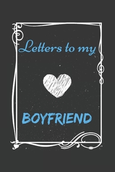 Letters To My Boyfriend , Memory Book for  Boyfriend: Lined Notebook / Journal Gift, 110 Pages, 6x9, Soft Cover, Matte Finish .Great  Gift For ... day , birthday and other special days