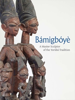 Hardcover Bamigboye: A Master Sculptor of the Yoruba Tradition Book