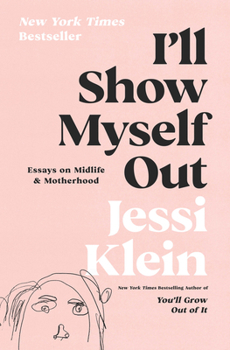 Hardcover I'll Show Myself Out: Essays on Midlife and Motherhood Book