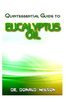 Paperback Quintessential Guide To Eucalyptus Oil: A Complete guide on all you need to know about Effectual Eucayptus Oil! Discover the secrets of this miracle o Book