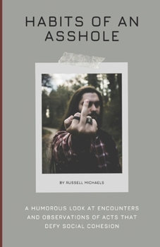 Habits of an Asshole: A Humorous Look at Encounters and observations of Acts that Defy Social Cohesion