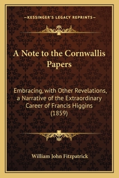 Paperback A Note to the Cornwallis Papers: Embracing, with Other Revelations, a Narrative of the Extraordinary Career of Francis Higgins (1859) Book