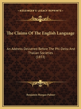 The Claims Of The English Language: An Address Delivered Before The Phi-Delta And Thalian Societies