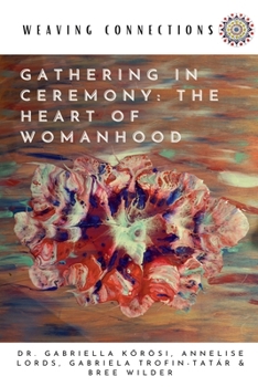 Gathering In Ceremony: The Heart Of Womanhood (Weaving Connections)