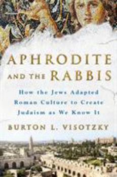 Hardcover Aphrodite and the Rabbis: How the Jews Adapted Roman Culture to Create Judaism as We Know It Book
