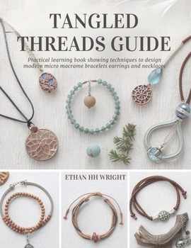 Paperback Tangled Threads Guide: Practical learning book showing techniques to design modern micro macrame bracelets earrings and necklaces Book