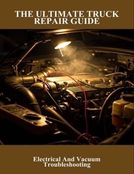 Paperback The Ultimate Truck Repair Guide: Electrical And Vacuum Troubleshooting Book