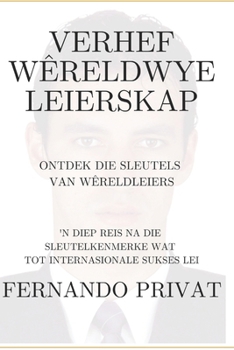 VERHEF WÊRELDWYE LEIERSKAP ONTDEK DIE SLEUTELS VAN WÊRELDLEIERS: 'N DIEP REIS NA DIE SLEUTELKENMERKE WAT TOT INTERNASIONALE SUKSES LEI (Afrikaans Edition)