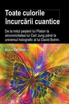 Paperback Toate culorile încurc&#259;rii cuantice. De la mitul pe&#537;terii lui Platon la sincronicitatea lui Carl Jung pân&#259; la universul holografic al lu [Romanian] Book