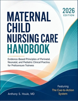 Maternal Child Nursing Care Handbook 2026: Evidence-Based Principles of Perinatal, Neonatal, and Pediatric Clinical Practice for Prelicensure Trainees