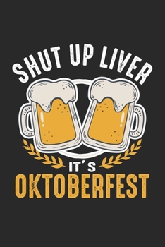 Shut Up Liver It's Oktoberfest: German Beer Drinking Festival Dot Grid Notebook 6x9 Inches - 120 dotted pages for notes, drawings, formulas | Organizer writing book planner diary