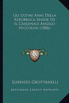 Paperback Gli Ultimi Anni Della Repubblica Senese Ed Il Cardinale Angelo Niccolini (1886) [Italian] Book