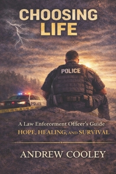 Choosing Life: A Law Enforcement Officer’s Guide to Hope, Healing, and Survival
