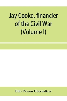 Paperback Jay Cooke, financier of the Civil War (Volume I) Book
