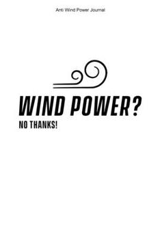 Anti Wind Power Journal: 100 Pages | Lined Interior | Turbines Against Windmills Journal Anti Wind Energy Stop Wind Power Opponent