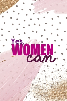 Yes, Women Can.: All Purpose 6x9 Blank Lined Notebook Journal Way Better Than A Card Trendy Unique Gift Pink And Gold Pincels Dots Girl Power