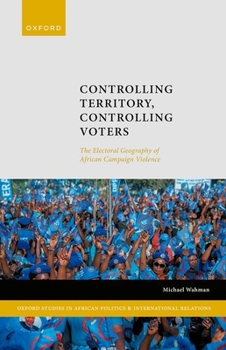 Hardcover Controlling Territory, Controlling Voters: The Electoral Geography of African Campaign Violence Book