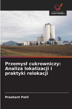 Przemysl cukrowniczy: Analiza lokalizacji i praktyki relokacji (Polish Edition)