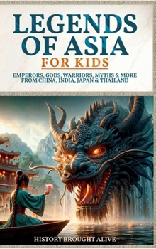 Legends of Asia For Kids: Emperors, Gods, Warriors, Myths & More from China, India, Japan & Thailand: 4 books in 1