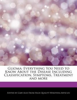 Gliom : Everything You Need to Know about the Disease Including Classification, Symptoms, Treatment and More