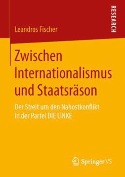 Zwischen Internationalismus Und Staatsrason: Der Streit Um Den Nahostkonflikt in Der Partei Die Linke