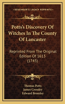 Hardcover Potts's Discovery Of Witches In The County Of Lancaster: Reprinted From The Original Edition Of 1613 (1745) Book